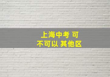 上海中考 可不可以 其他区